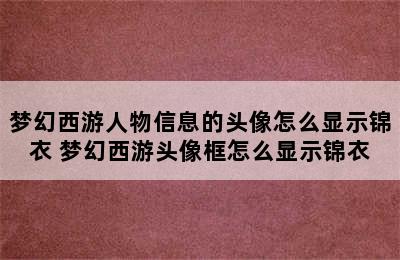 梦幻西游人物信息的头像怎么显示锦衣 梦幻西游头像框怎么显示锦衣